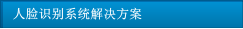 人臉識(shí)別系統(tǒng)解決方案